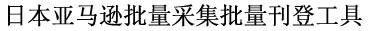 日本亚马逊批量采集批量刊登