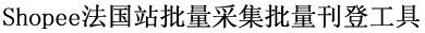 Shopee法国站批量采集批量刊登