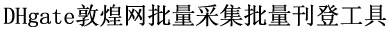 敦煌网批量采集批量刊登
